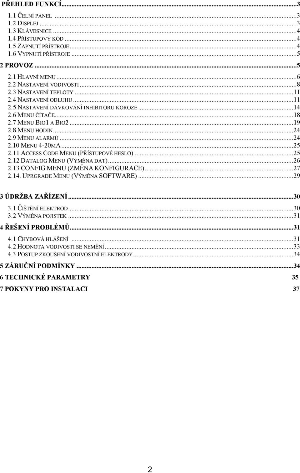 9 MENU ALARMŮ...24 2.10 MENU 4-20MA...25 2.11 ACCESS CODE MENU (PŘÍSTUPOVÉ HESLO)...25 2.12 DATALOG MENU (VÝMĚNA DAT)...26 2.13 CONFIG MENU (ZMĚNA KONFIGURACE)...27 2.14.