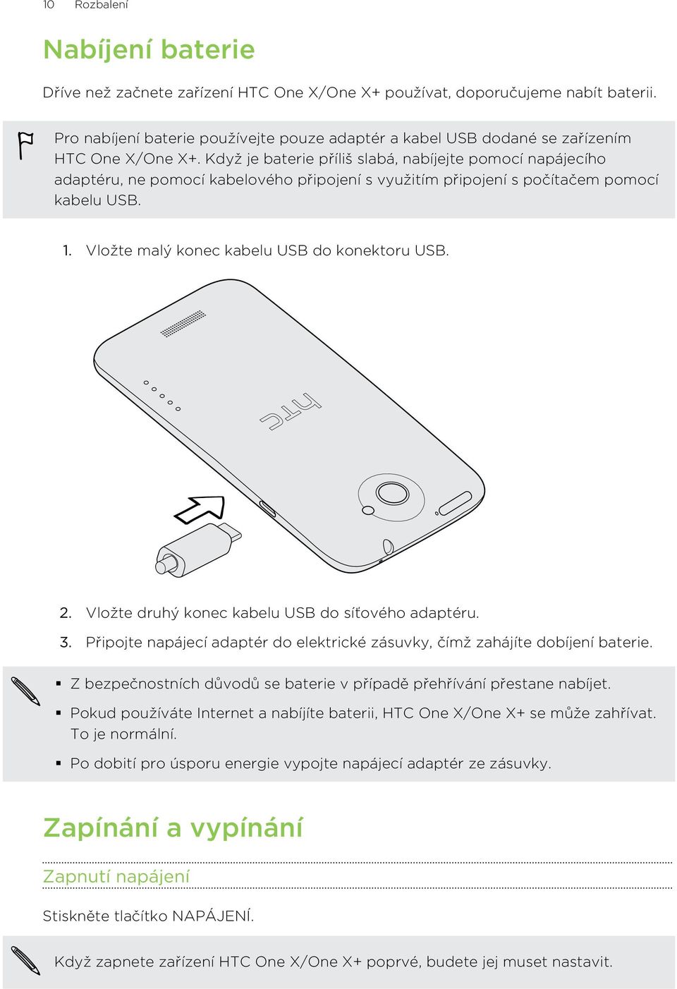 Když je baterie příliš slabá, nabíjejte pomocí napájecího adaptéru, ne pomocí kabelového připojení s využitím připojení s počítačem pomocí kabelu USB. 1. Vložte malý konec kabelu USB do konektoru USB.
