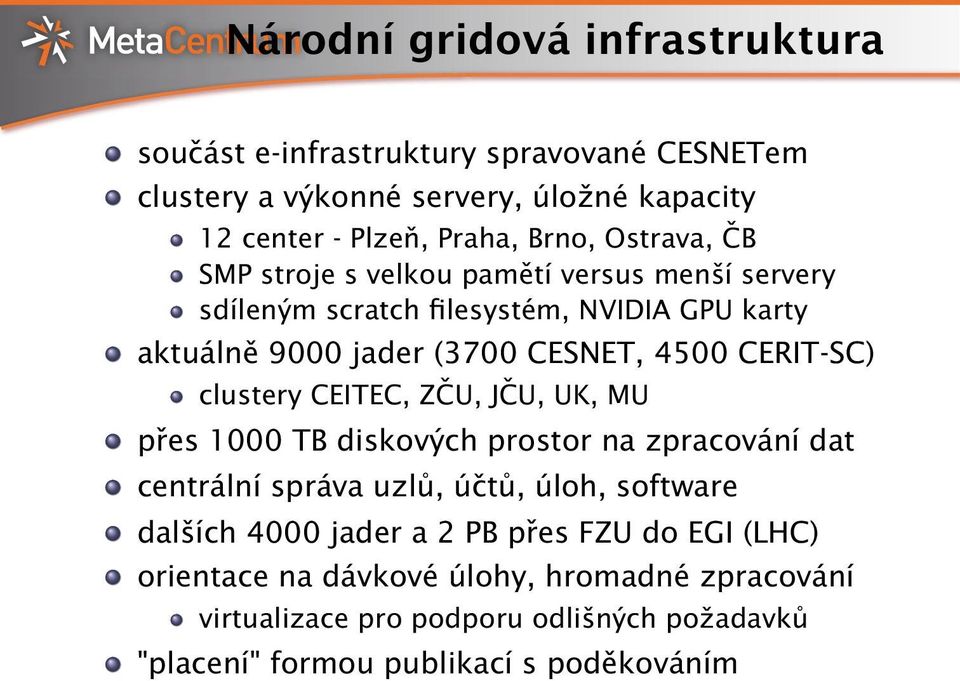 CERIT-SC) clustery CEITEC, ZČU, JČU, UK, MU přes 1000 TB diskových prostor na zpracování dat centrální správa uzlů, účtů, úloh, software dalších 4000