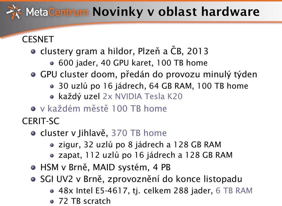 home CERIT-SC cluster v Jihlavě, 370 TB home zigur, 32 uzlů po 8 jádrech a 128 GB RAM zapat, 112 uzlů po 16 jádrech a 128 GB RAM