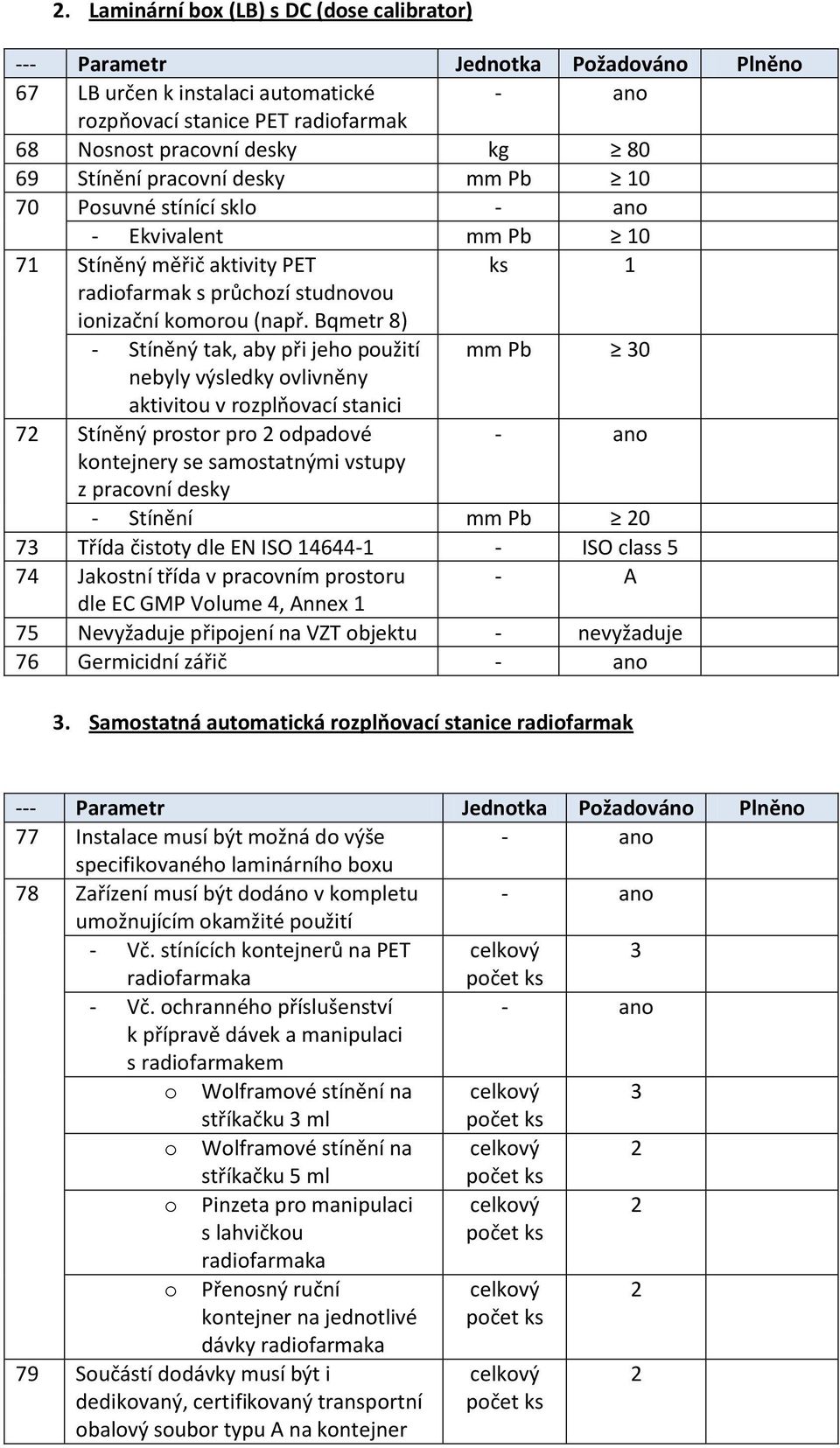 Bqmetr 8) - Stíněný tak, aby při jeho použití mm Pb 30 nebyly výsledky ovlivněny aktivitou v rozplňovací stanici 72 Stíněný prostor pro 2 odpadové kontejnery se samostatnými vstupy z pracovní desky -