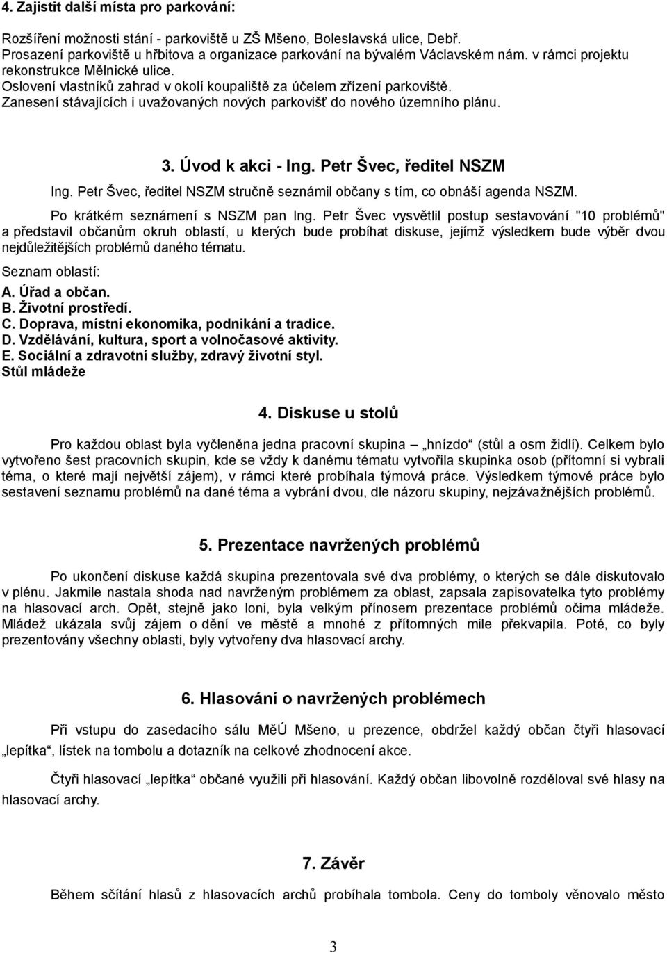 . Úvod k akci - Ing. Petr Švec, ředitel NSZM Ing. Petr Švec, ředitel NSZM stručně seznámil občany s tím, co obnáší agenda NSZM. Po krátkém seznámení s NSZM pan Ing.