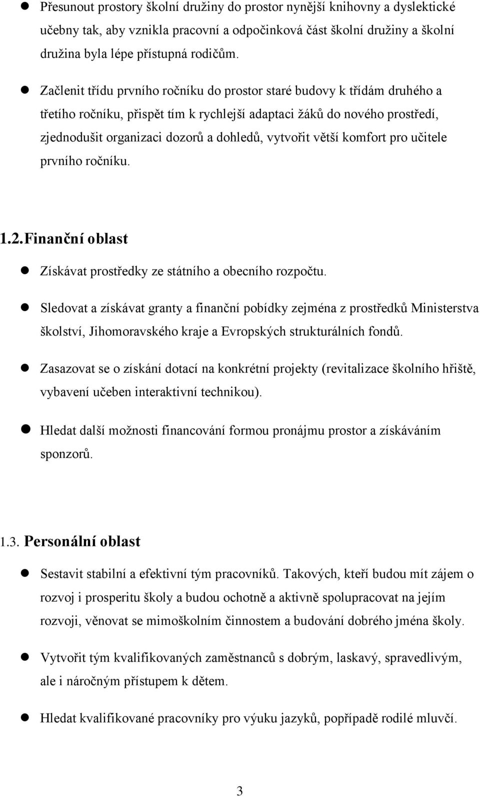 větší komfort pro učitele prvního ročníku. 1.2. Finanční oblast Získávat prostředky ze státního a obecního rozpočtu.