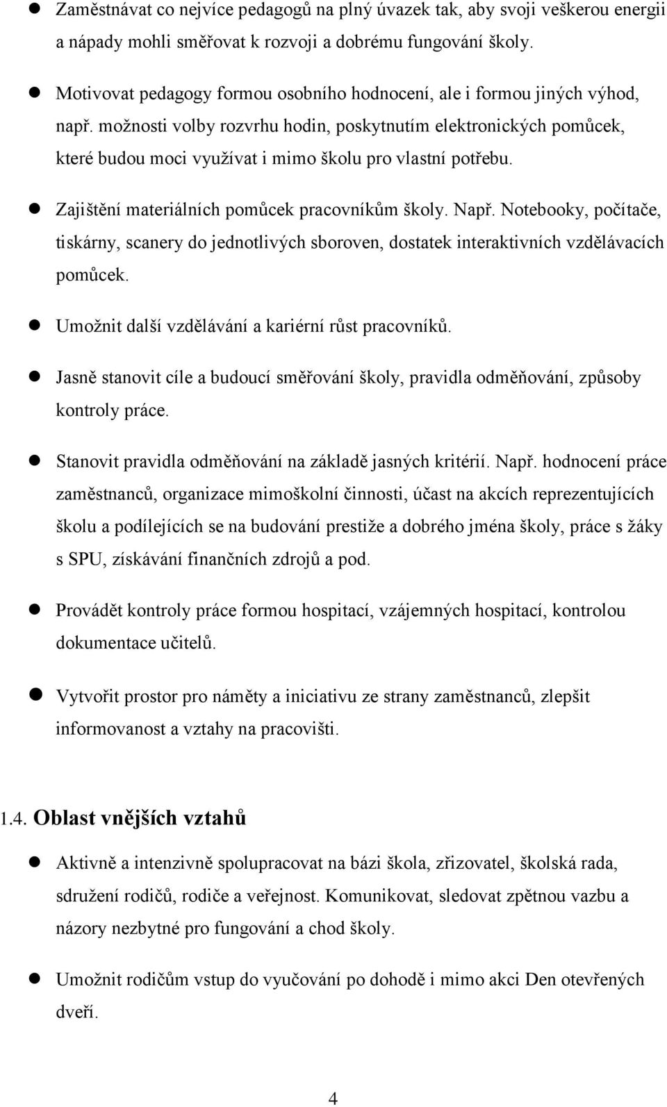 možnosti volby rozvrhu hodin, poskytnutím elektronických pomůcek, které budou moci využívat i mimo školu pro vlastní potřebu. Zajištění materiálních pomůcek pracovníkům školy. Např.