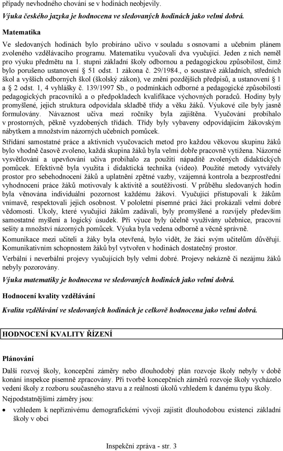 Jeden z nich neměl pro výuku předmětu na 1. stupni základní školy odbornou a pedagogickou způsobilost, čímž bylo porušeno ustanovení 51 odst. 1 zákona č. 29/1984.