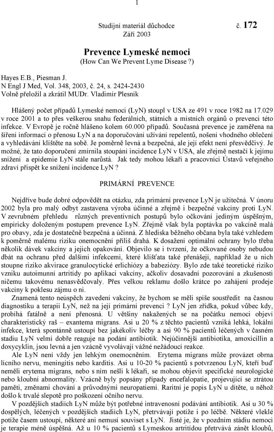 029 v roce 2001 a to přes veškerou snahu federálních, státních a místních orgánů o prevenci této infekce. V Evropě je ročně hlášeno kolem 60.000 případů.