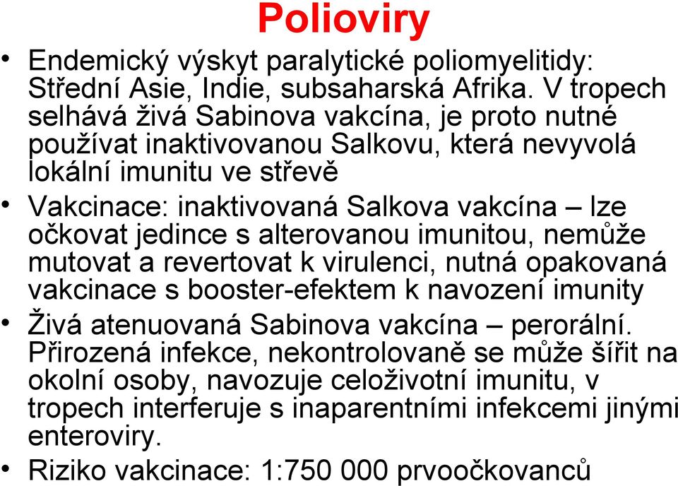 vakcína lze očkovat jedince s alterovanou imunitou, nemůže mutovat a revertovat k virulenci, nutná opakovaná vakcinace s booster-efektem k navození imunity Živá
