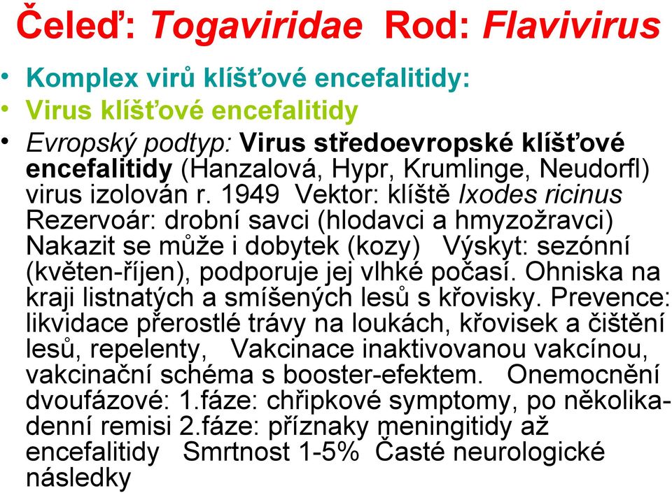 1949 Vektor: klíště Ixodes ricinus Rezervoár: drobní savci (hlodavci a hmyzožravci) Nakazit se může i dobytek (kozy) Výskyt: sezónní (květen-říjen), podporuje jej vlhké počasí.