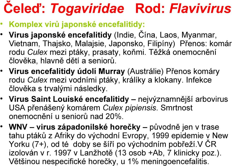 Infekce člověka s trvalými následky. Virus Saint Louiské encefalitidy nejvýznamnější arbovirus USA přenášený komárem Culex pipiensis. Smrtnost onemocnění u seniorů nad 20%.