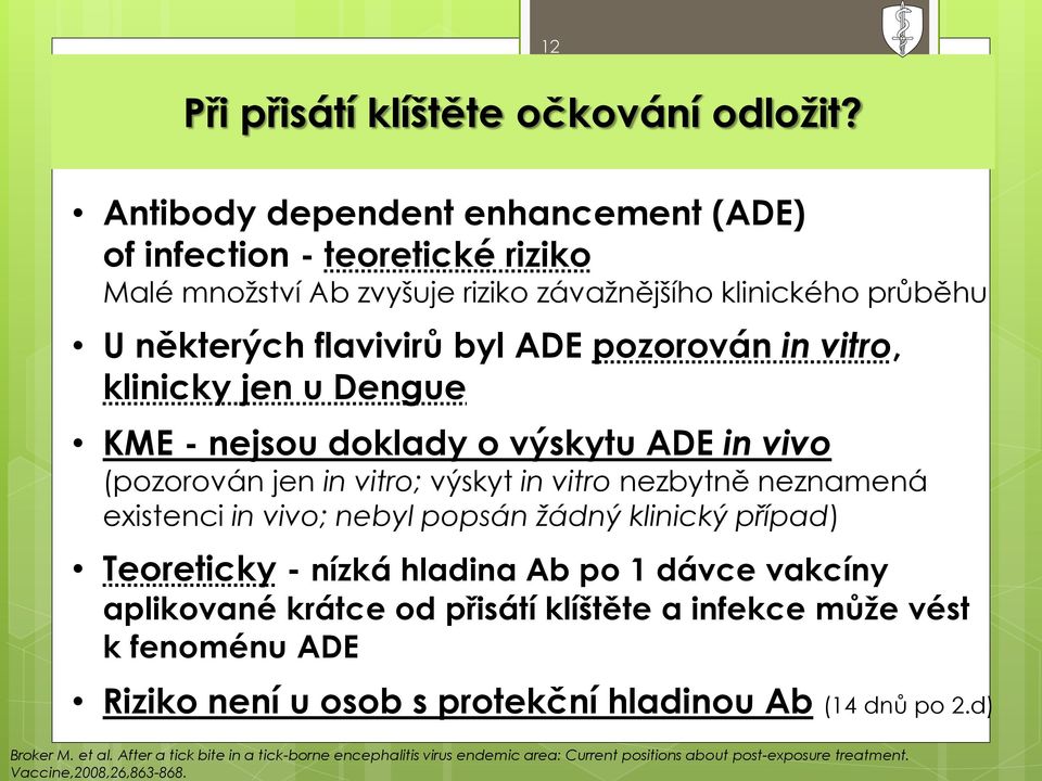 2 Antibody dependent enhancement (ADE) of infection - teoretické riziko Malé množství Ab zvyšuje riziko závažnějšího klinického průběhu U některých flavivirů byl ADE pozorován in