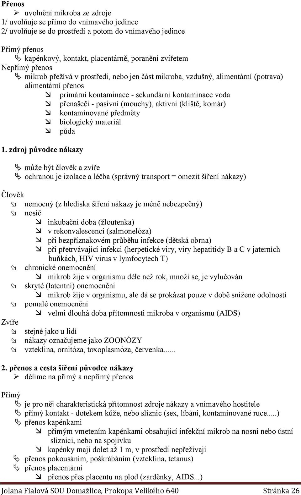 aktivní (klíště, komár) kontaminované předměty biologický materiál půda 1.