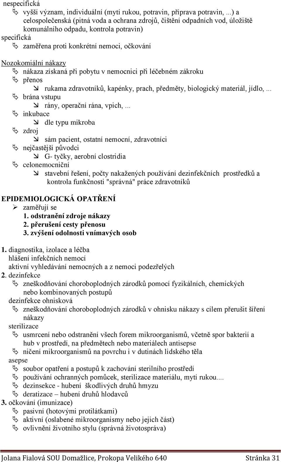 nákaza získaná při pobytu v nemocnici při léčebném zákroku přenos rukama zdravotníků, kapénky, prach, předměty, biologický materiál, jídlo,... brána vstupu rány, operační rána, vpich,.