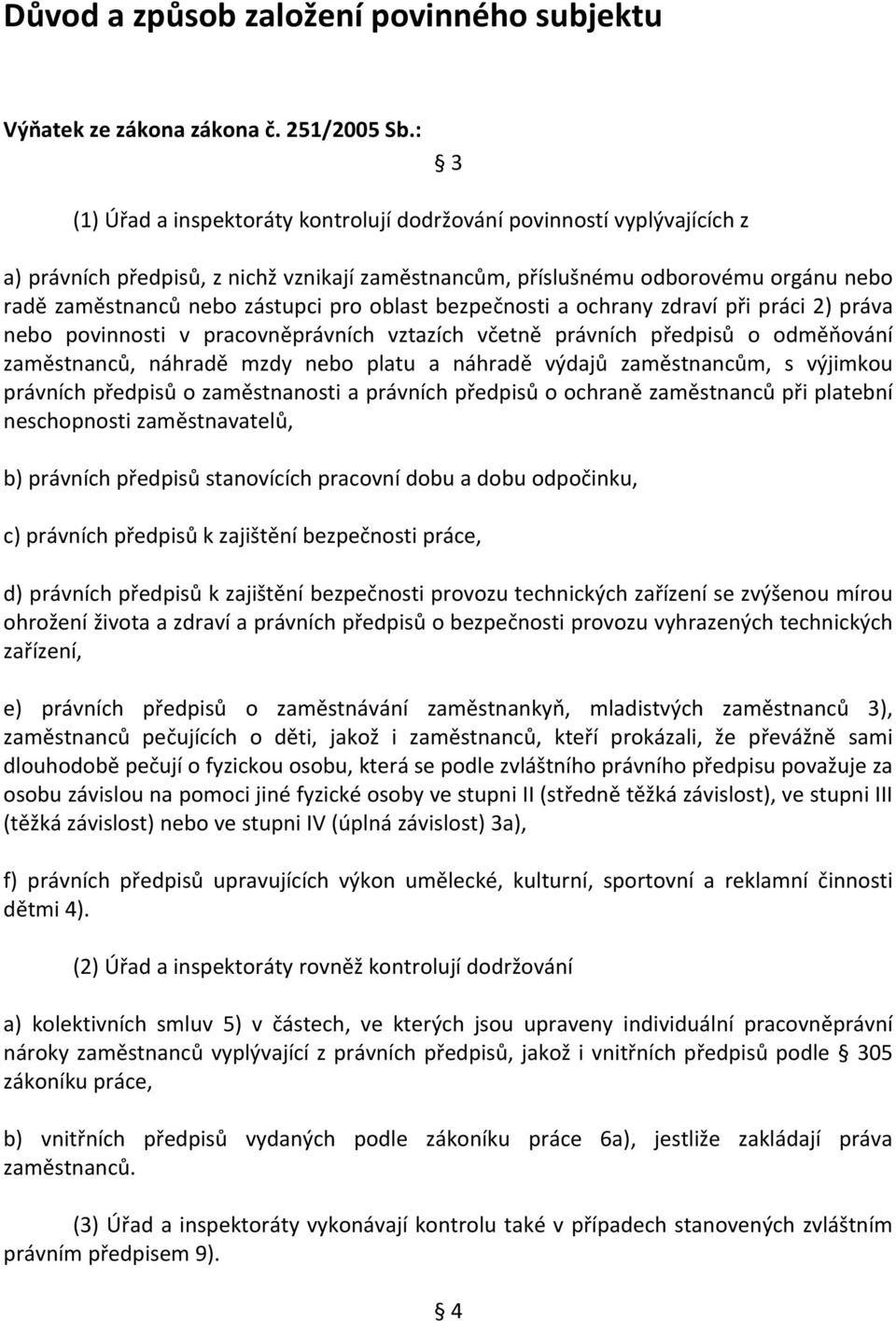 oblast bezpečnosti a ochrany zdraví při práci 2) práva nebo povinnosti v pracovněprávních vztazích včetně právních předpisů o odměňování zaměstnanců, náhradě mzdy nebo platu a náhradě výdajů