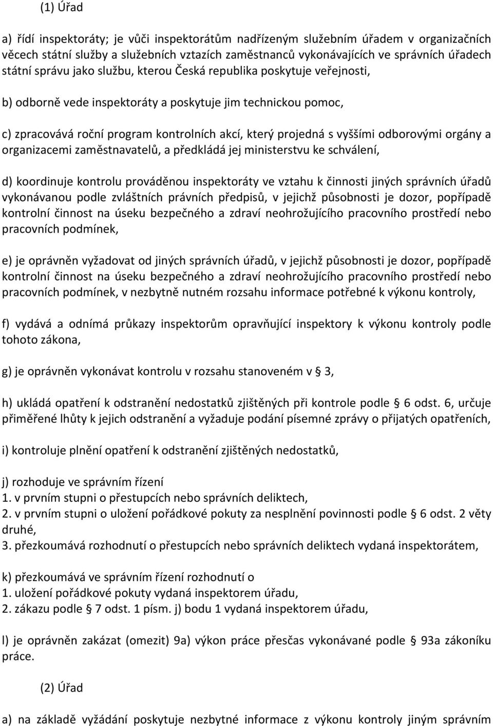 odborovými orgány a organizacemi zaměstnavatelů, a předkládá jej ministerstvu ke schválení, d) koordinuje kontrolu prováděnou inspektoráty ve vztahu k činnosti jiných správních úřadů vykonávanou