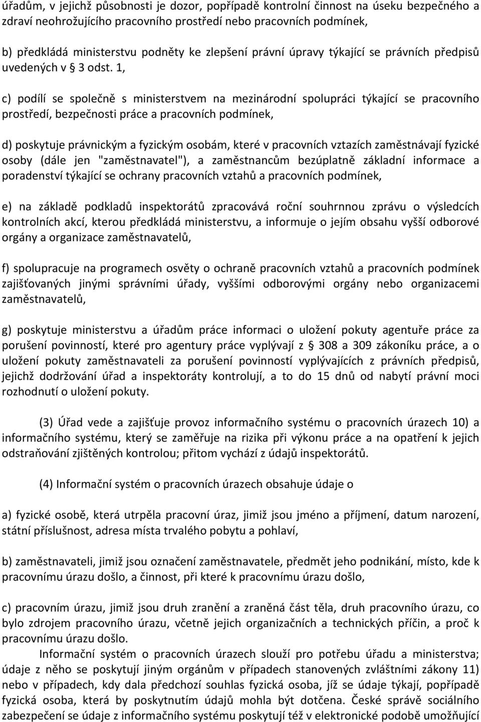 1, c) podílí se společně s ministerstvem na mezinárodní spolupráci týkající se pracovního prostředí, bezpečnosti práce a pracovních podmínek, d) poskytuje právnickým a fyzickým osobám, které v