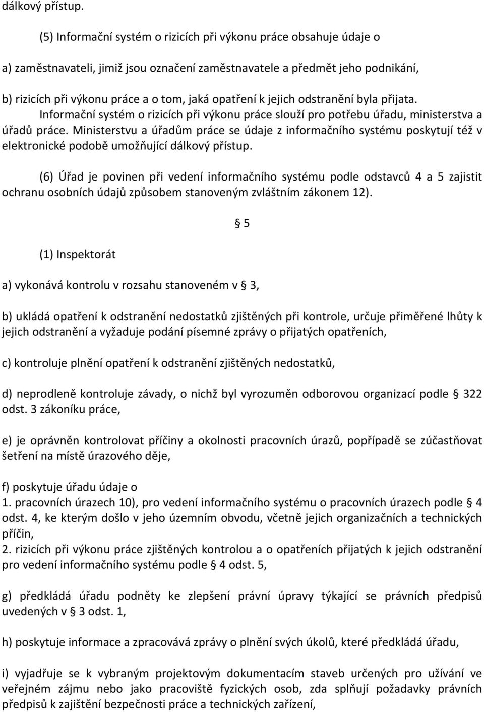 k jejich odstranění byla přijata. Informační systém o rizicích při výkonu práce slouží pro potřebu úřadu, ministerstva a úřadů práce.