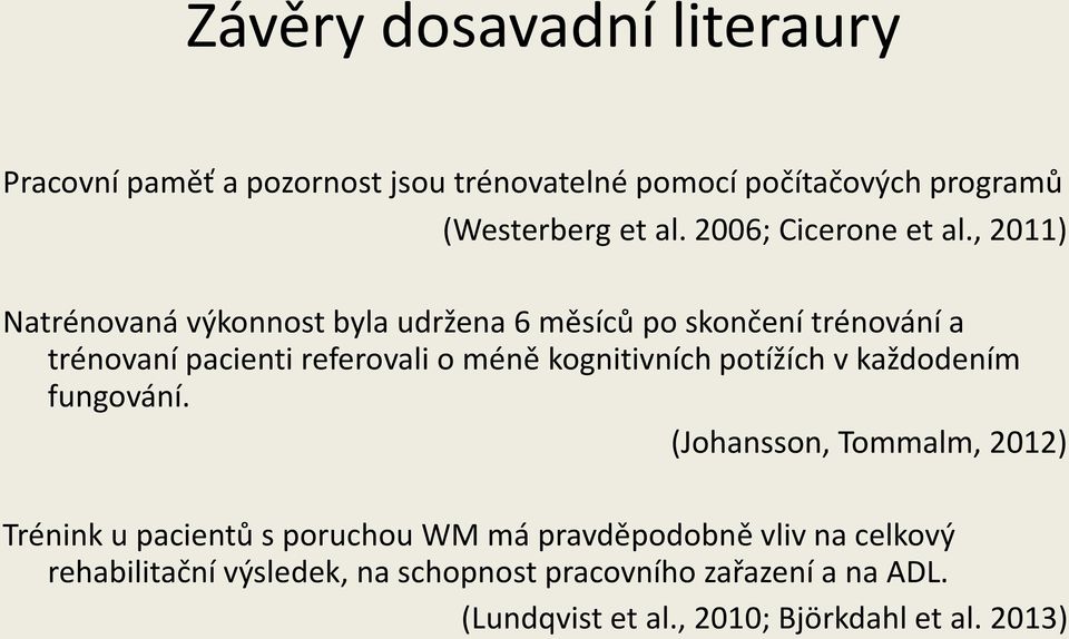 , 2011) Natrénovaná výkonnost byla udržena 6 měsíců po skončení trénování a trénovaní pacienti referovali o méně kognitivních