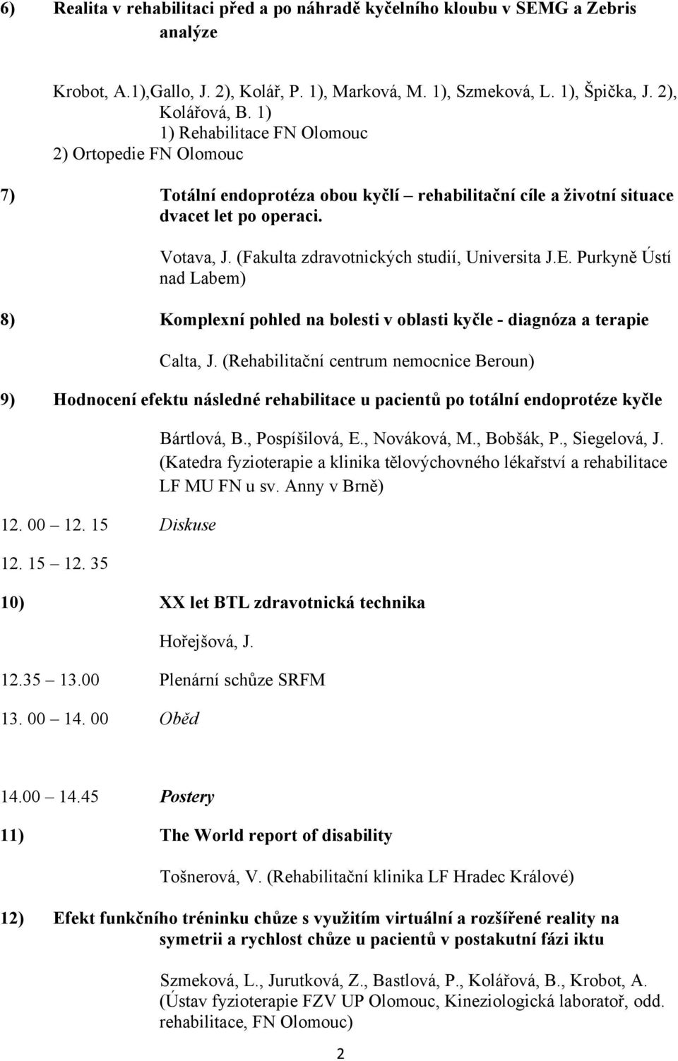 (Fakulta zdravotnických studií, Universita J.E. Purkyně Ústí nad Labem) 8) Komplexní pohled na bolesti v oblasti kyčle - diagnóza a terapie Calta, J.