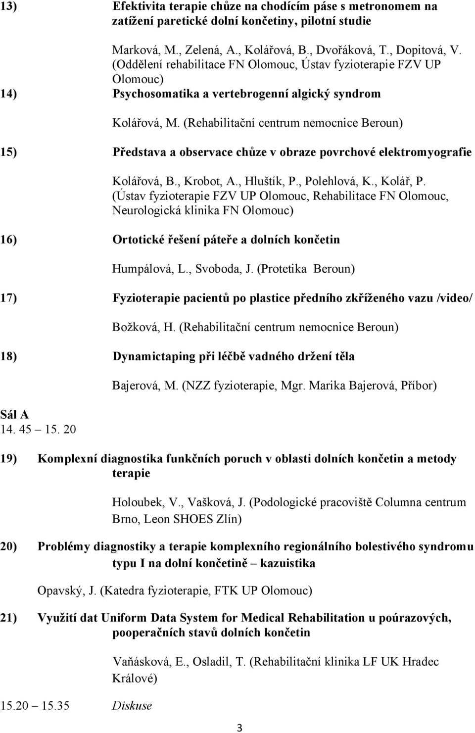 (Rehabilitační centrum nemocnice Beroun) 15) Představa a observace chůze v obraze povrchové elektromyografie Kolářová, B., Krobot, A., Hluštík, P., Polehlová, K., Kolář, P.