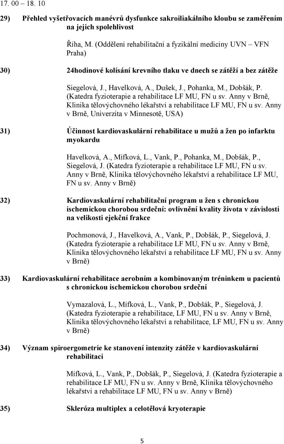 (Katedra fyzioterapie a rehabilitace LF MU, FN u sv. Anny v Brně, Klinika tělovýchovného lékařství a rehabilitace LF MU, FN u sv.