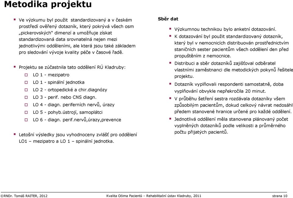 Projektu se zúčastnila tato oddělenírúkladruby: LO 1 -mezipatro LO 1 - spinální jednotka LO 2 - ortopedické a chir.diagnózy LO 3 -perif. nebo CNS diagn. LO 4 - diagn.