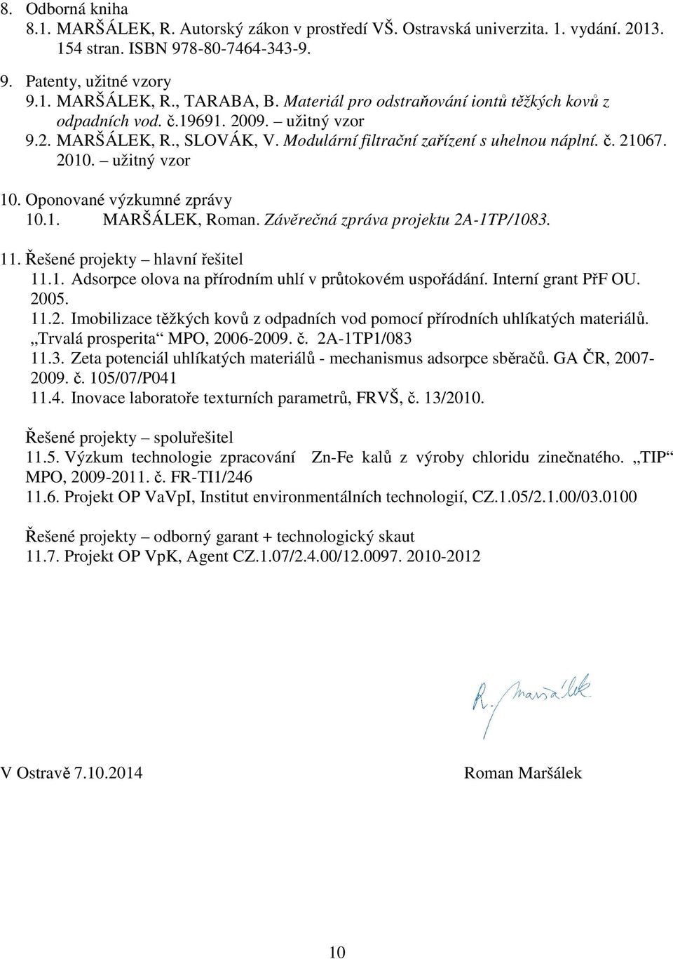 Oponované výzkumné zprávy 10.1. MARŠÁLEK, Roman. Závěrečná zpráva projektu 2A-1TP/1083. 11. Řešené projekty hlavní řešitel 11.1. Adsorpce olova na přírodním uhlí v průtokovém uspořádání.