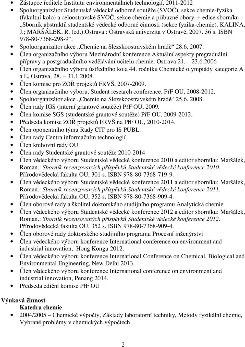 ISBN 978-80-7368-298-9. Spoluorganizátor akce Chemie na Slezskoostravském hradě 28.6. 2007.