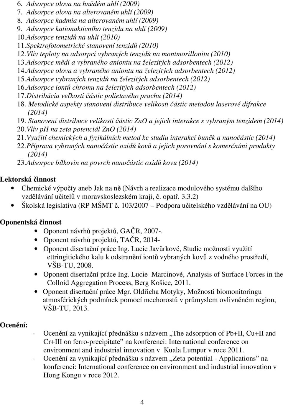 Adsorpce mědi a vybraného aniontu na železitých adsorbentech (2012) 14. Adsorpce olova a vybraného aniontu na železitých adsorbentech (2012) 15.
