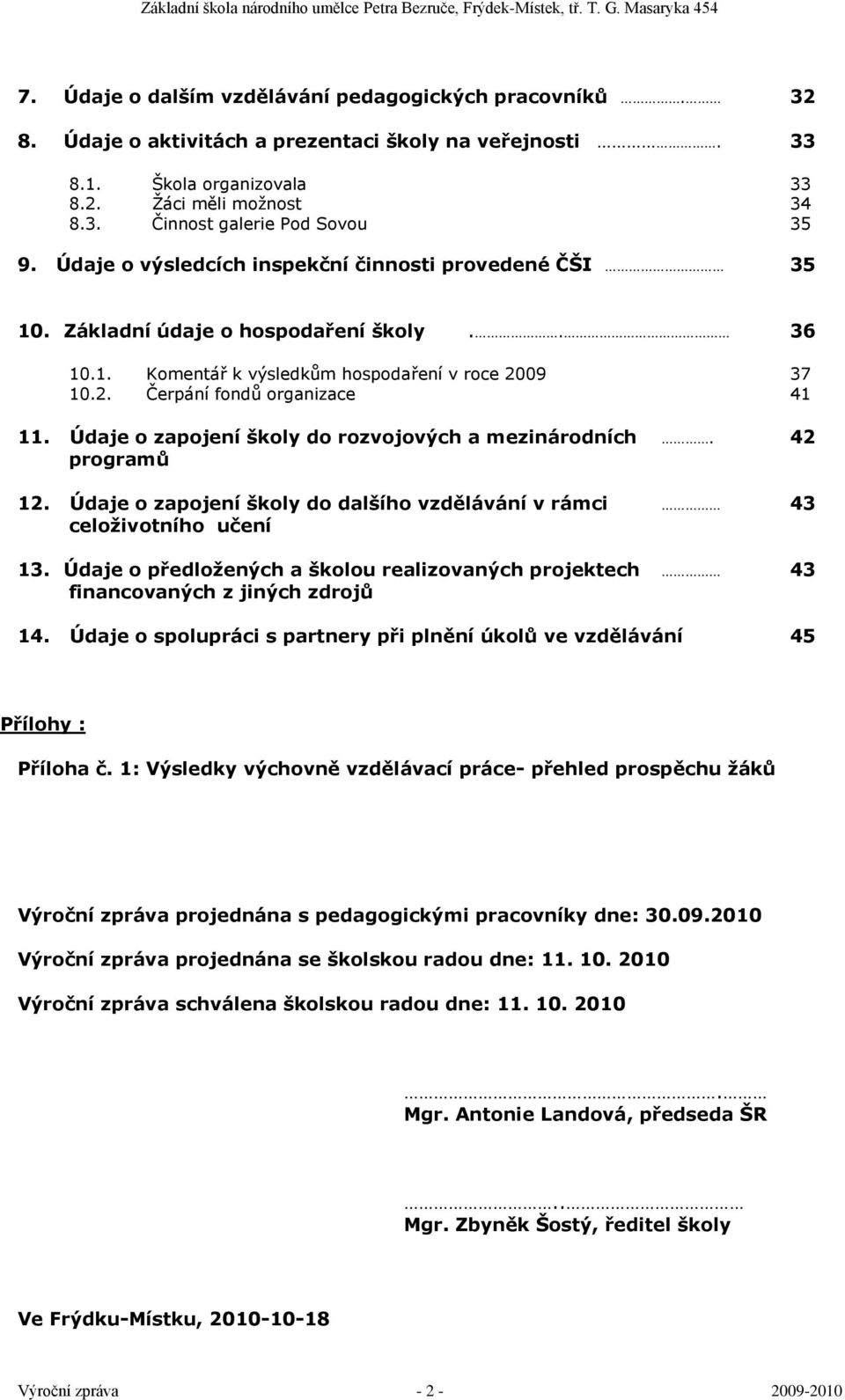 Údaje o zapojení školy do rozvojových a mezinárodních. 42 programů 12. Údaje o zapojení školy do dalšího vzdělávání v rámci 43 celoţivotního učení 13.