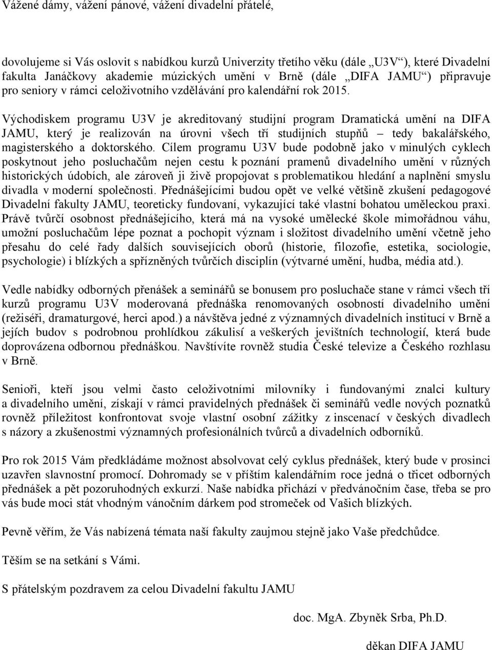 Východiskem programu U3V je akreditovaný studijní program Dramatická umění na DIFA JAMU, který je realizován na úrovni všech tří studijních stupňů tedy bakalářského, magisterského a doktorského.