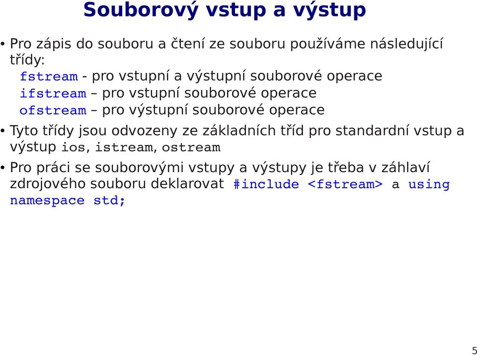 operace Tyto třídy jsou odvozeny ze základních tříd pro standardní vstup a výstup ios, istream, ostream Pro práci