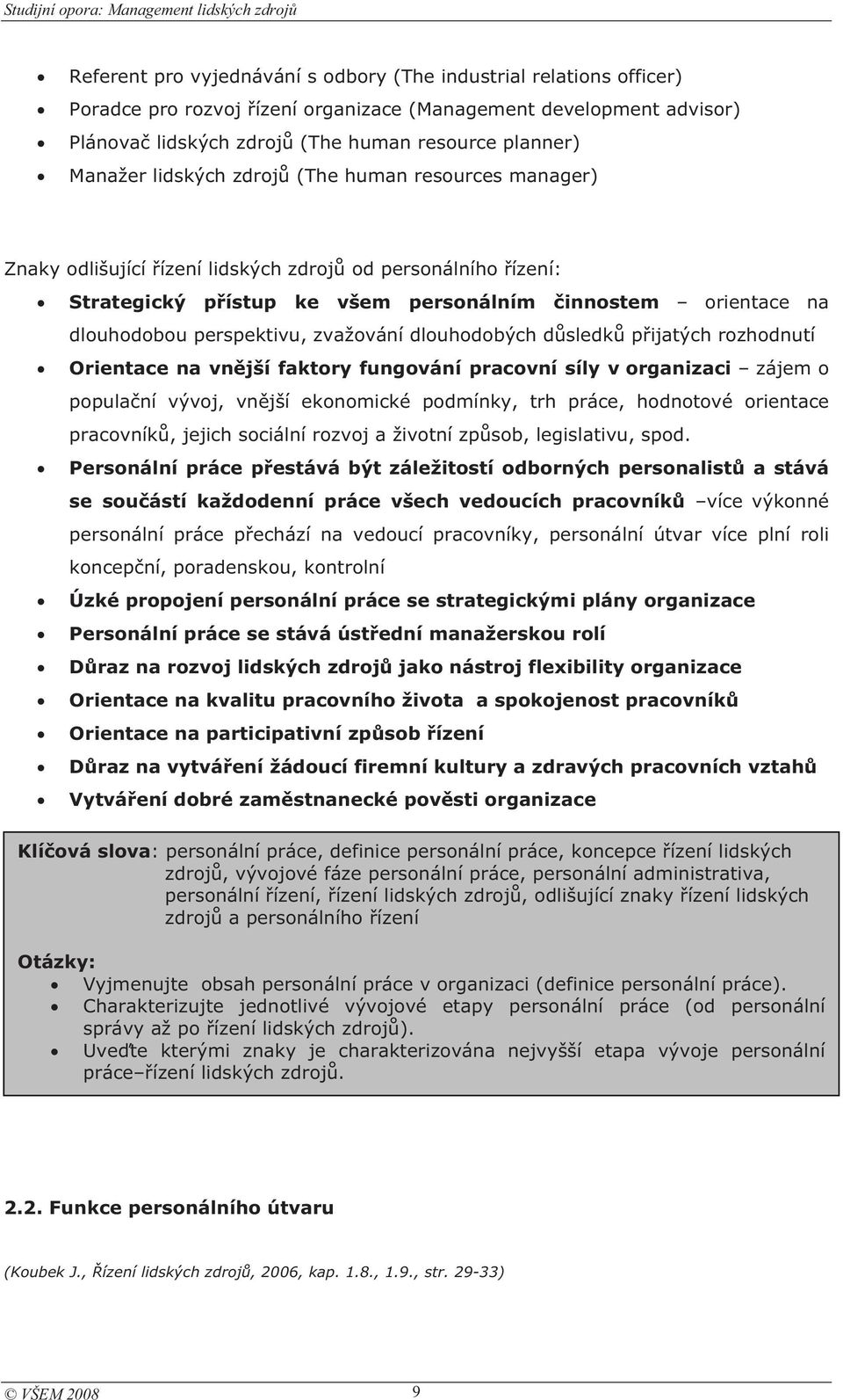 orientace na dlouhodobou perspektivu, zvažování dlouhodobých dsledk pijatých rozhodnutí Orientace na vnjší faktory fungování pracovní síly v organizaci zájem o populaní vývoj, vnjší ekonomické