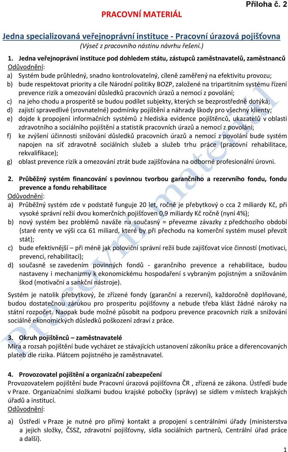 priority a cíle Národní politiky BOZP, založené na tripartitním systému řízení prevence rizik a omezování důsledků pracovních úrazů a nemocí z povolání; c) na jeho chodu a prosperitě se budou podílet