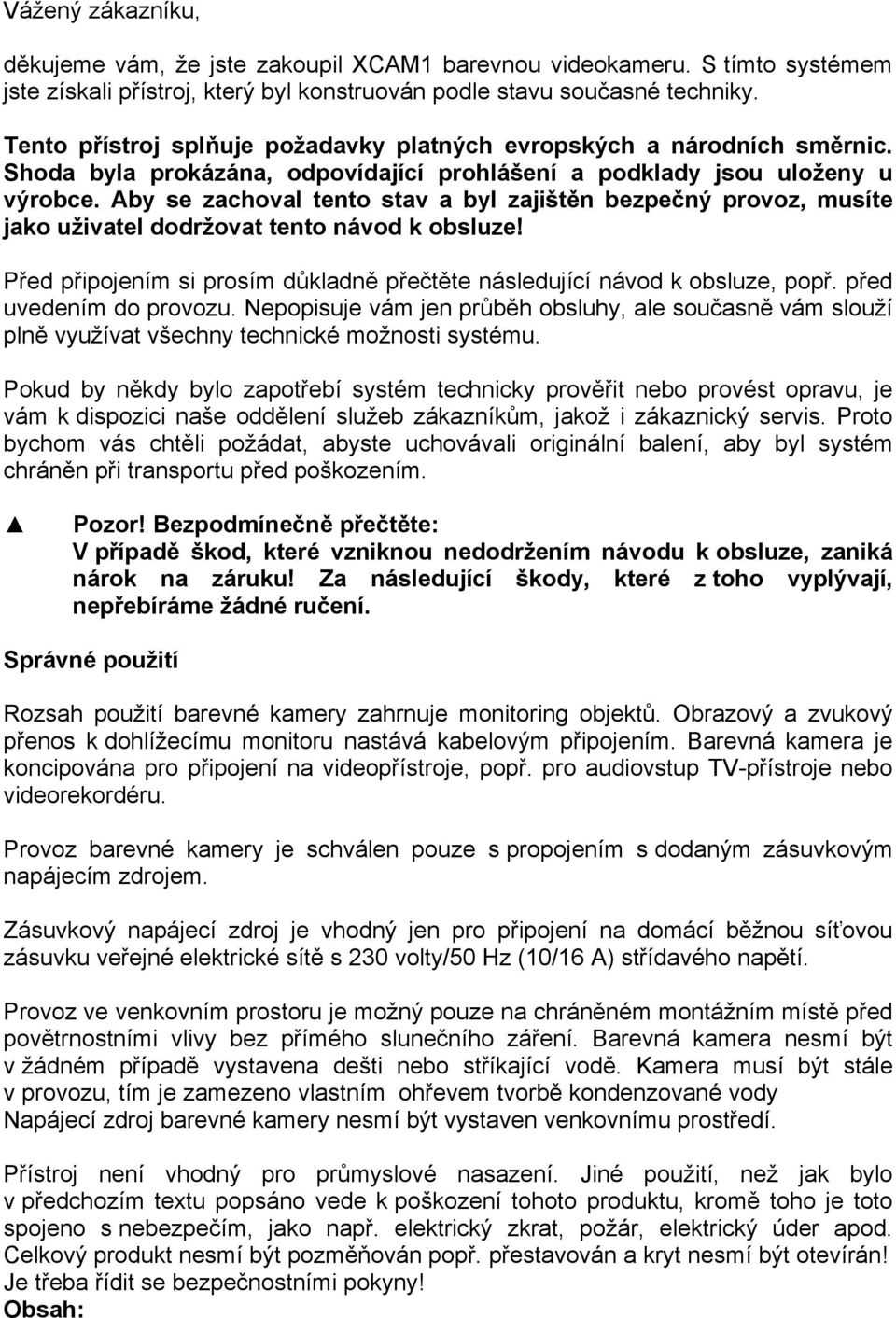 Aby se zachoval tento stav a byl zajištěn bezpečný provoz, musíte jako uživatel dodržovat tento návod k obsluze! Před připojením si prosím důkladně přečtěte následující návod k obsluze, popř.