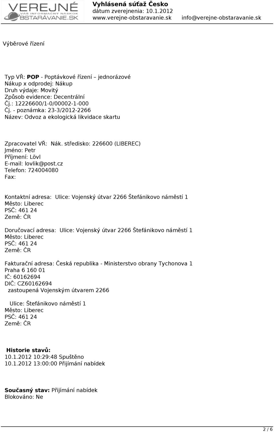 cz Telefon: 724004080 Fax: Kontaktní adresa: Ulice: Vojenský útvar 2266 Štefánikovo náměstí 1 Město: Liberec PSČ: 461 24 Země: ČR Doručovací adresa: Ulice: Vojenský útvar 2266 Štefánikovo náměstí 1