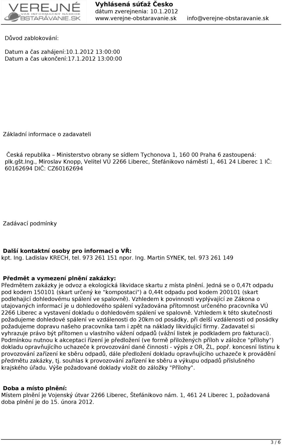 Ladislav KRECH, tel. 973 261 151 npor. Ing. Martin SYNEK, tel. 973 261 149 Předmět a vymezení plnění zakázky: Předmětem zakázky je odvoz a ekologická likvidace skartu z místa plnění.