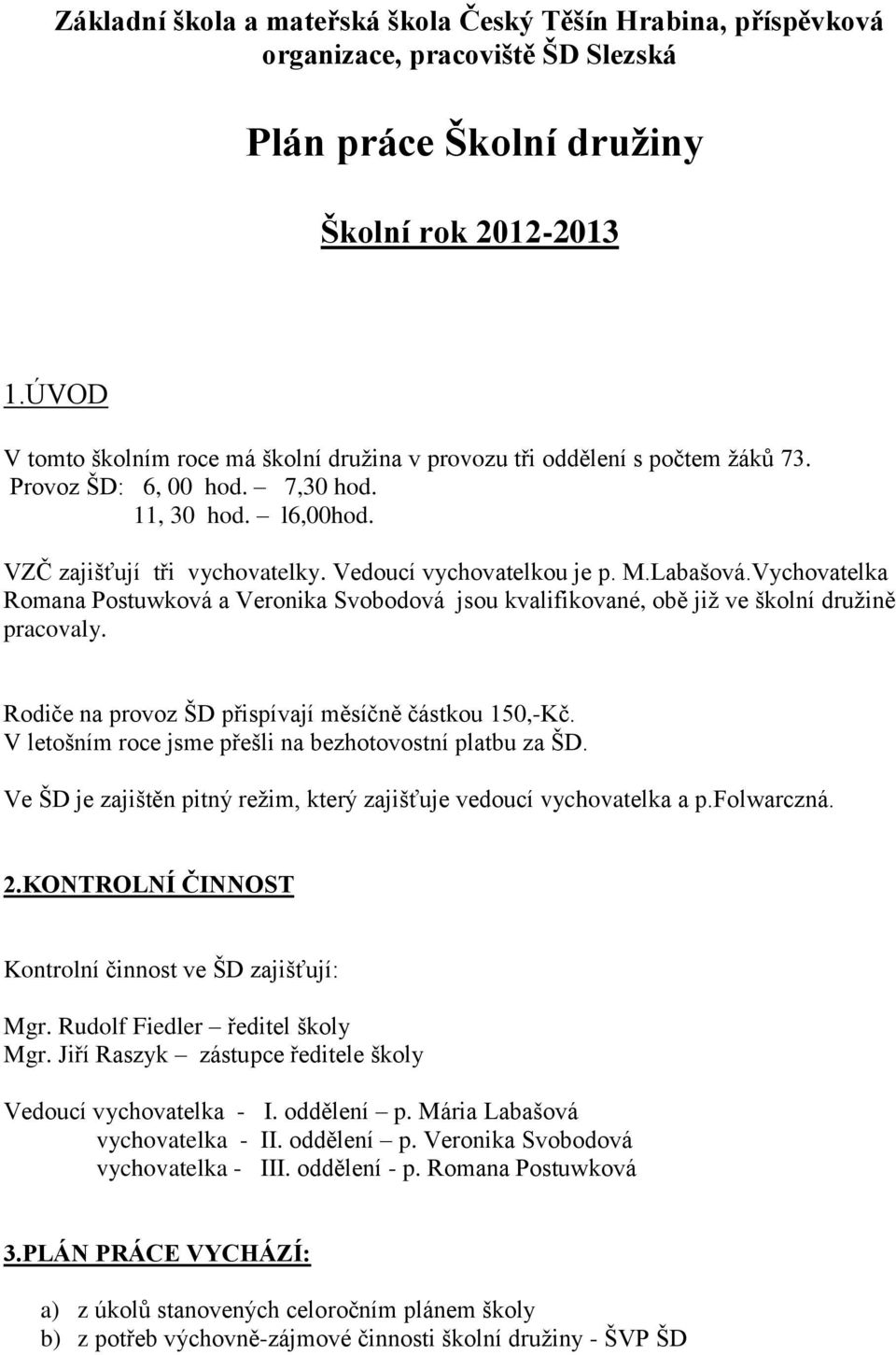 M.Labašová.Vychovatelka Romana Postuwková a Veronika Svobodová jsou kvalifikované, obě již ve školní družině pracovaly. Rodiče na provoz ŠD přispívají měsíčně částkou 150,-Kč.