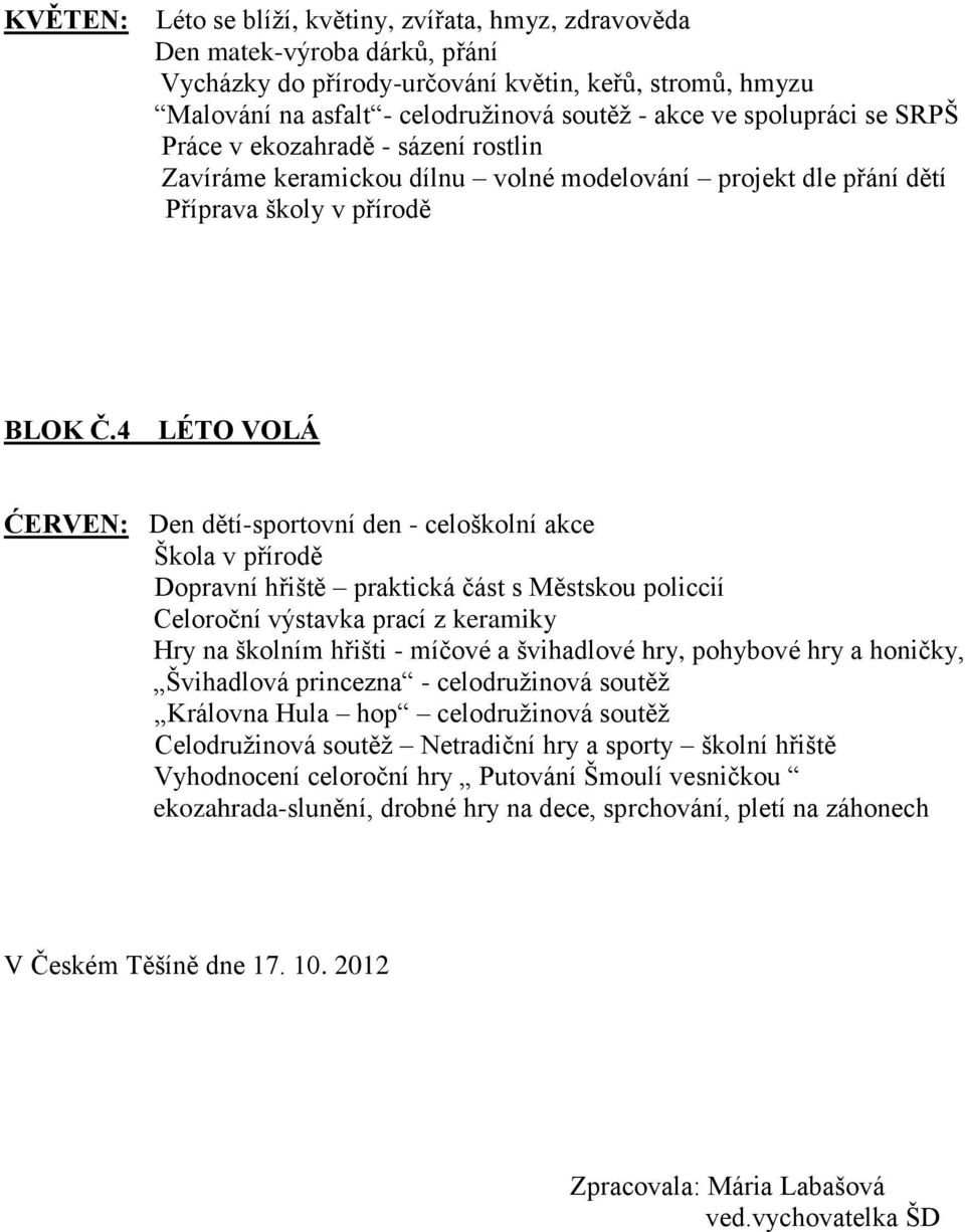 4 LÉTO VOLÁ ĆERVEN: Den dětí-sportovní den - celoškolní akce Škola v přírodě Dopravní hřiště praktická část s Městskou policcií Celoroční výstavka prací z keramiky Hry na školním hřišti - míčové a