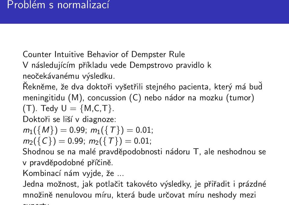 Doktoři se liší v diagnoze: m 1 ({M}) = 0.99; m 1 ({T }) = 0.01; m 2 ({C }) = 0.99; m 2 ({T }) = 0.