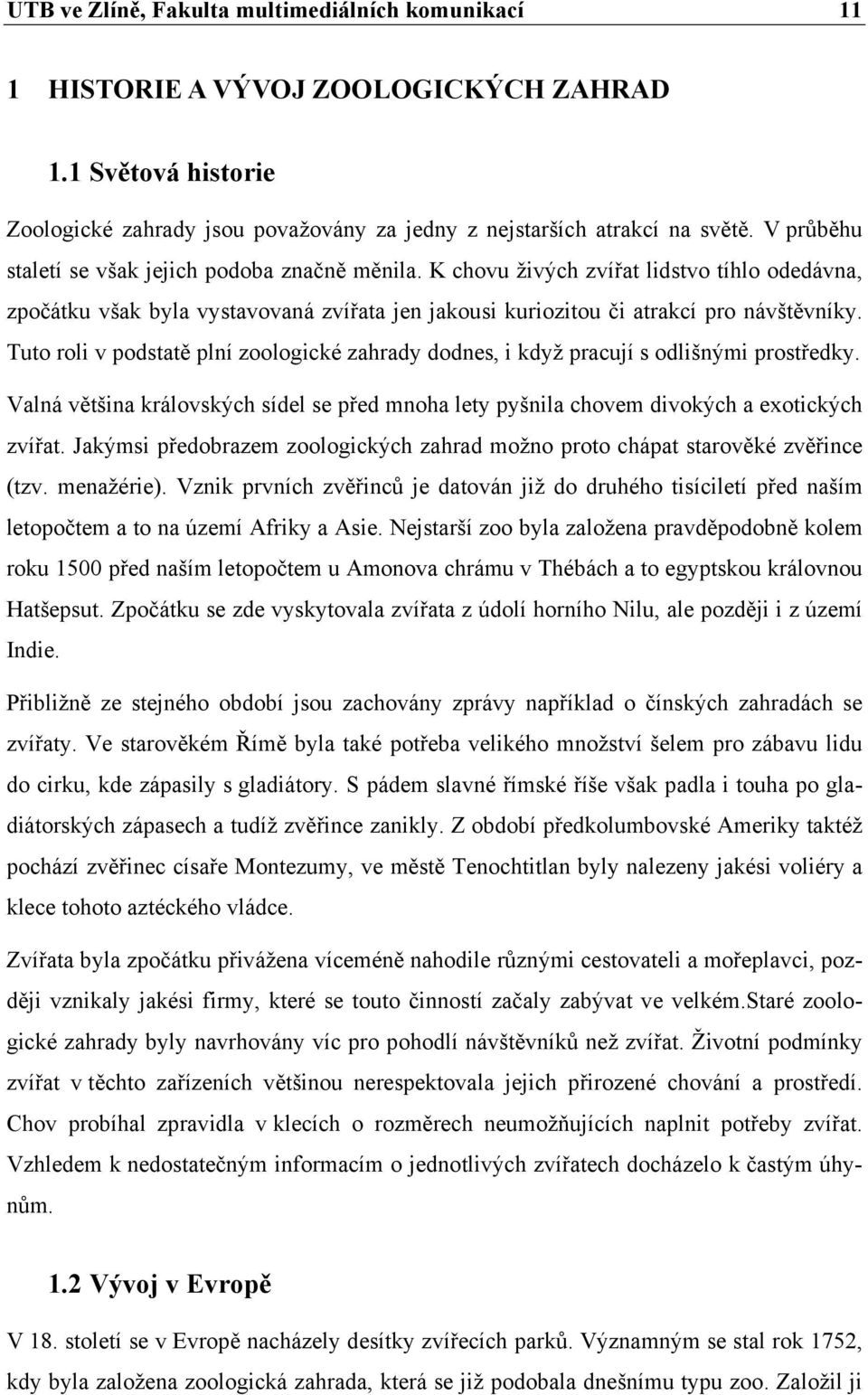 Tuto roli v podstatě plní zoologické zahrady dodnes, i když pracují s odlišnými prostředky. Valná většina královských sídel se před mnoha lety pyšnila chovem divokých a exotických zvířat.
