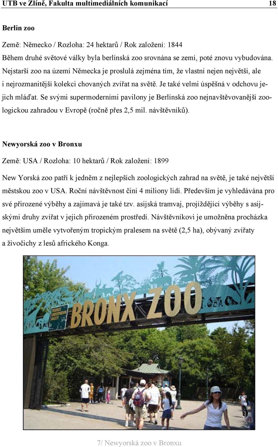 Se svými supermoderními pavilony je Berlínská zoo nejnavštěvovanější zoologickou zahradou v Evropě (ročně přes 2,5 mil. návštěvníků).