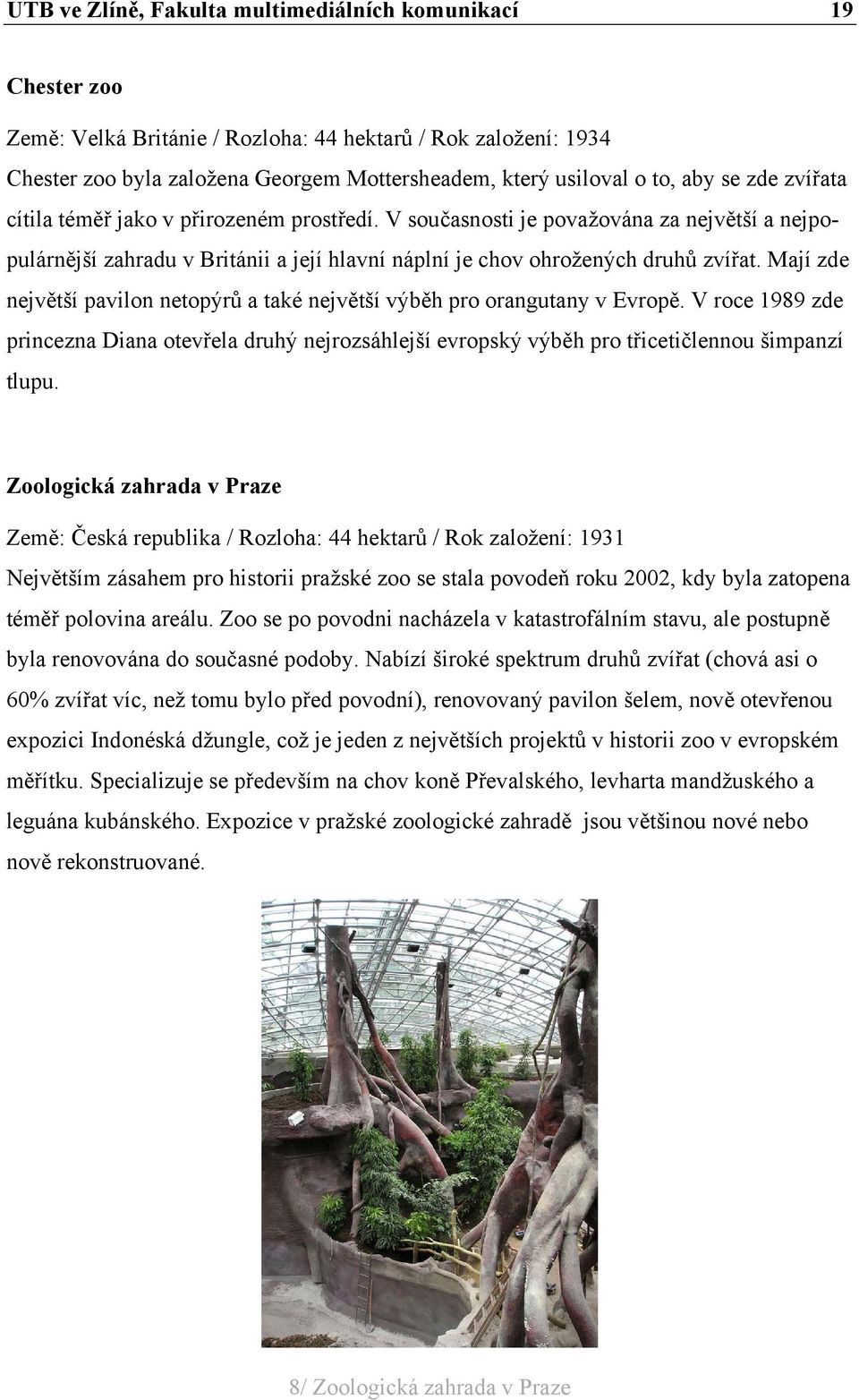 Mají zde největší pavilon netopýrů a také největší výběh pro orangutany v Evropě. V roce 1989 zde princezna Diana otevřela druhý nejrozsáhlejší evropský výběh pro třicetičlennou šimpanzí tlupu.