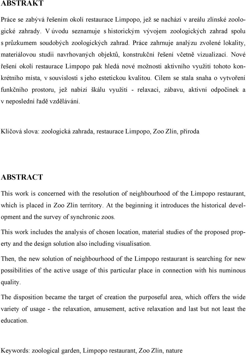 Práce zahrnuje analýzu zvolené lokality, materiálovou studii navrhovaných objektů, konstrukční řešení včetně vizualizací.
