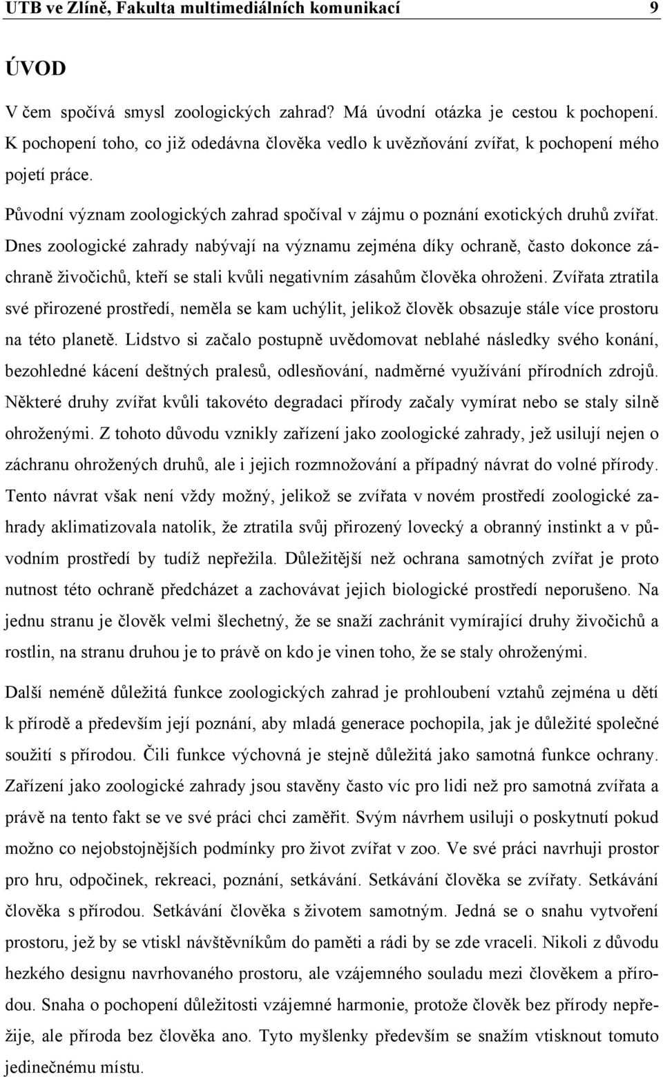 Dnes zoologické zahrady nabývají na významu zejména díky ochraně, často dokonce záchraně živočichů, kteří se stali kvůli negativním zásahům člověka ohroženi.
