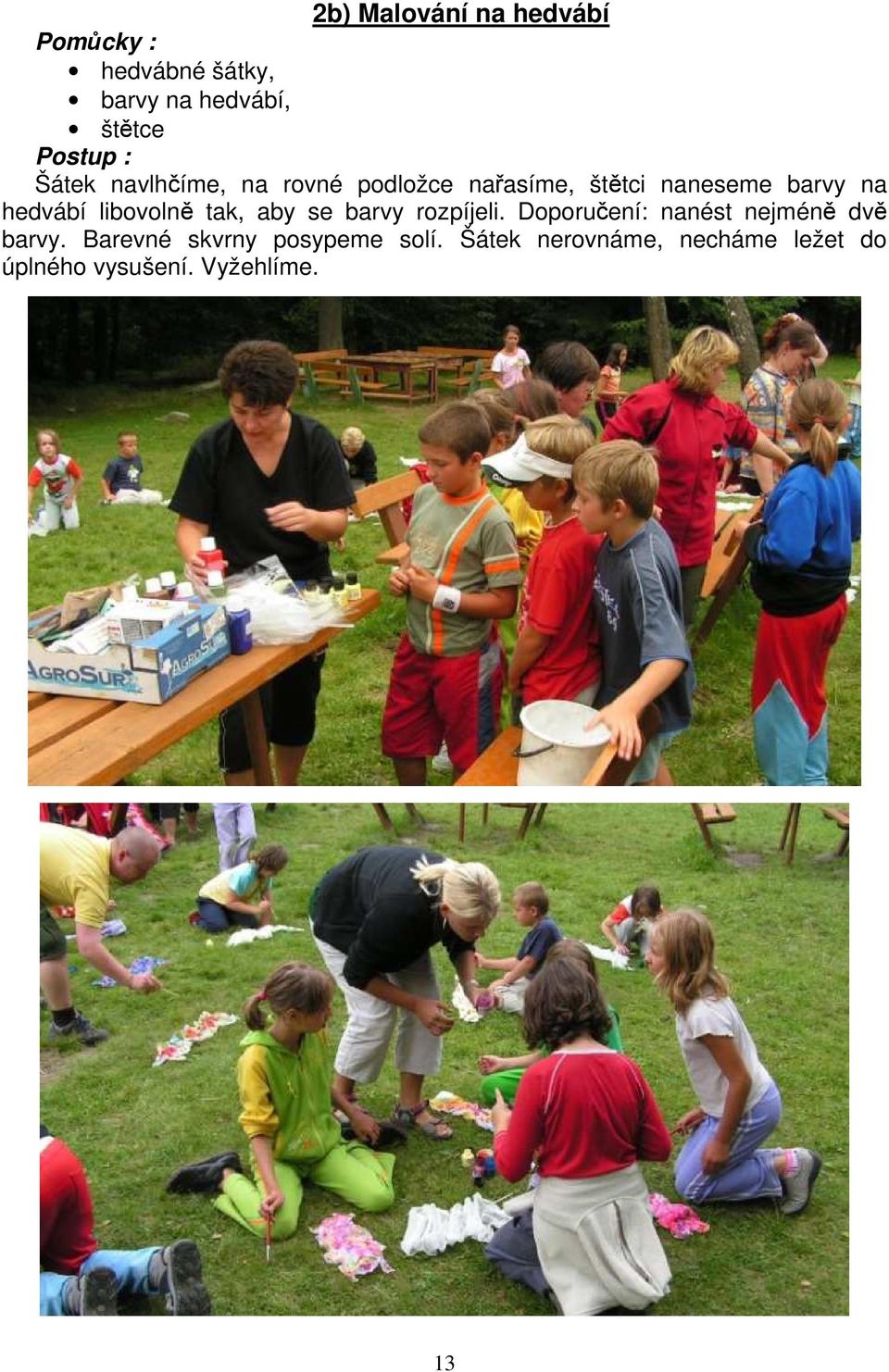 libovolně tak, aby se barvy rozpíjeli. Doporučení: nanést nejméně dvě barvy.