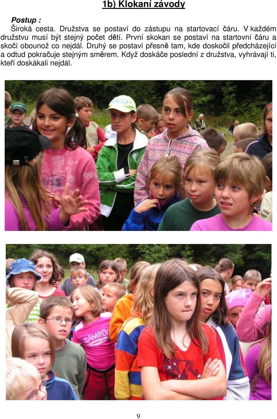 První skokan se postaví na startovní čáru a skočí obounož co nejdál.