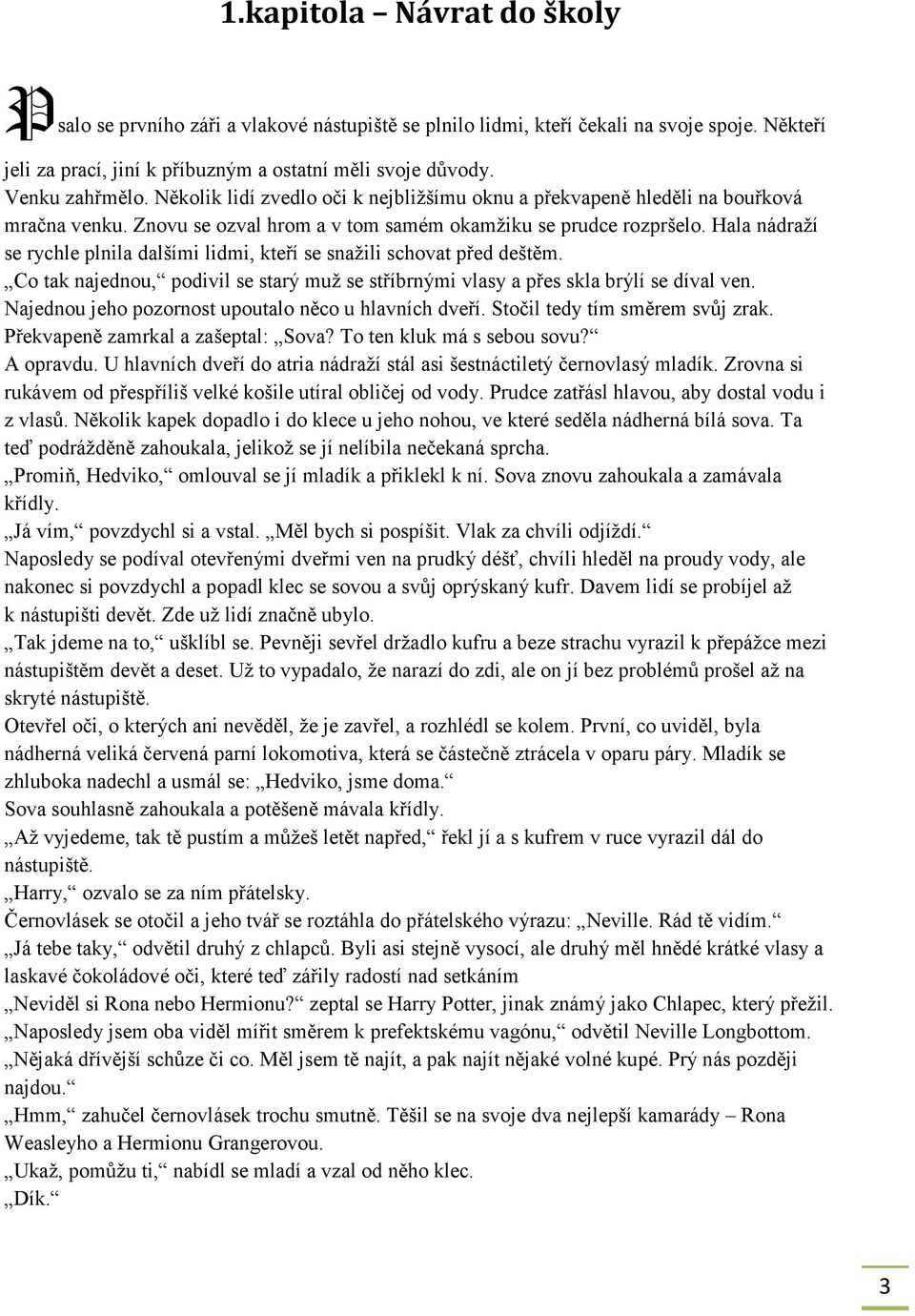 Hala nádraží se rychle plnila dalšími lidmi, kteří se snažili schovat před deštěm. Co tak najednou, podivil se starý muž se stříbrnými vlasy a přes skla brýlí se díval ven.
