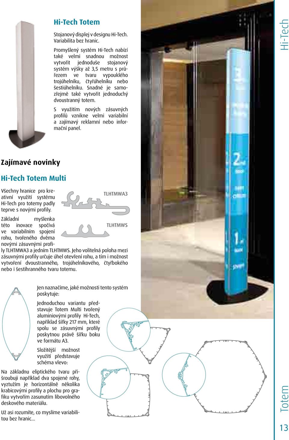 Snadné je samozřejmě také vytvořit jednoduchý dvoustranný totem. S využitím nových zásuvných profilů vznikne velmi variabilní a zajímavý reklamní nebo informační panel.