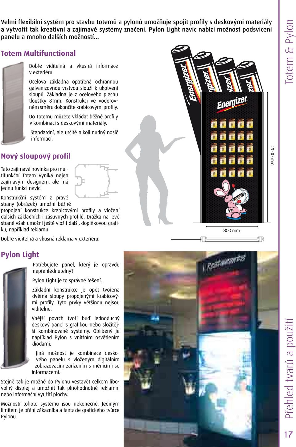 .. Totem Multifunctional Nový sloupový profil Tato zajímavá novinka pro multifunkční Totem vyniká nejen zajímavým designem, ale má jednu funkci navíc!