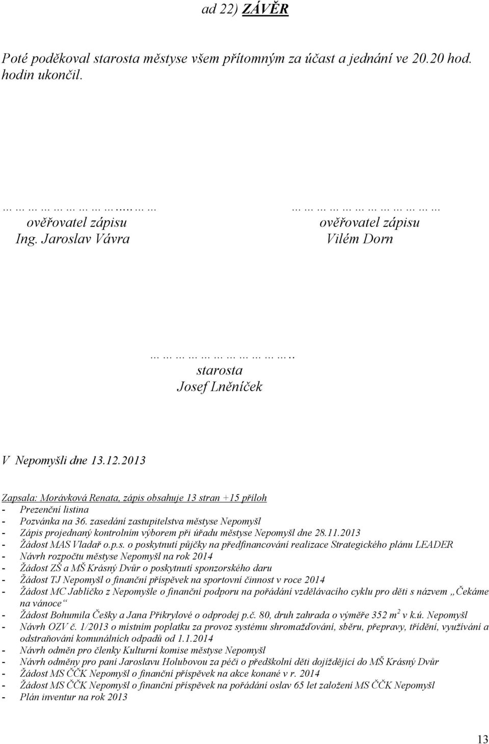 zasedání zastupitelstva městyse Nepomyšl - Zápis projednaný kontrolním výborem při úřadu městyse Nepomyšl dne 28.11.2013 - Žádost MAS Vladař o.p.s. o poskytnutí půjčky na předfinancování realizace